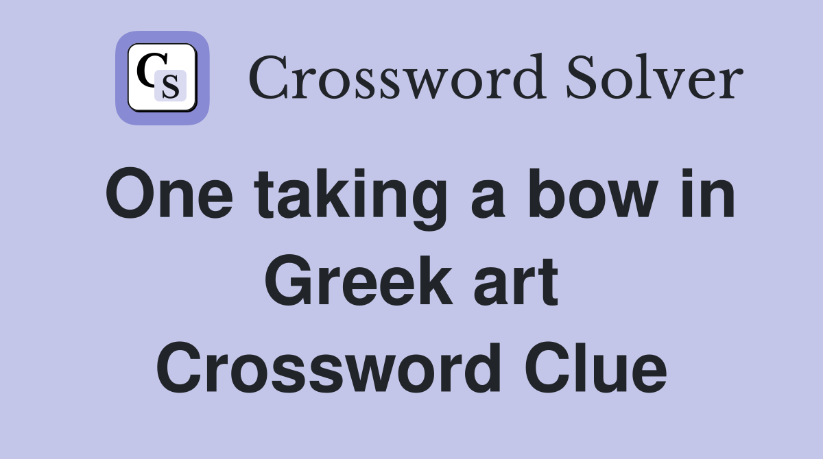One taking a bow in Greek art Crossword Clue