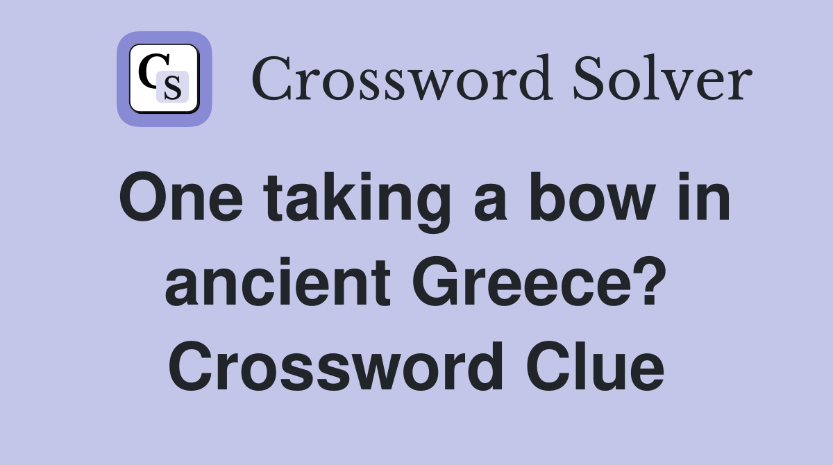 One taking a bow in ancient Greece? Crossword Clue
