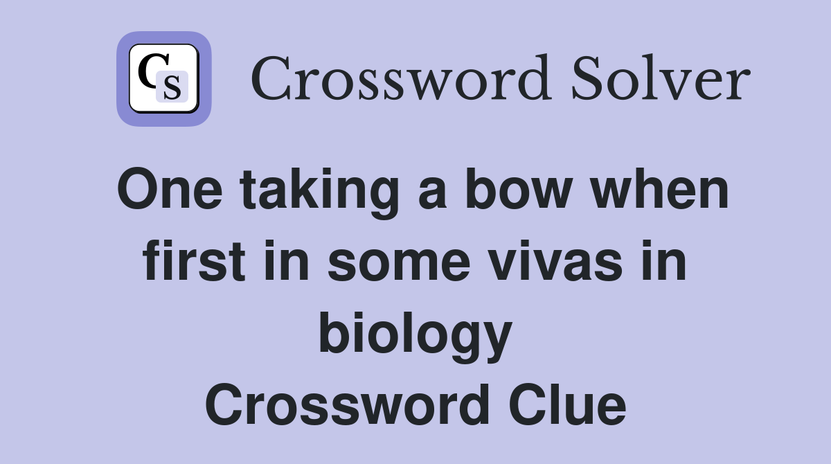 One taking a bow when first in some vivas in biology Crossword Clue