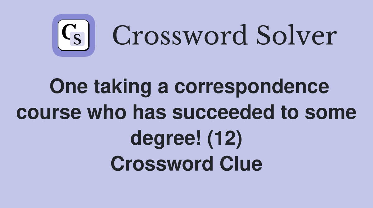 One taking a correspondence course who has succeeded to some degree! (12) Crossword Clue