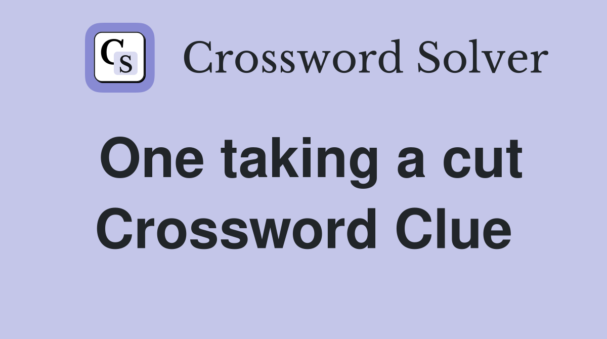 One taking a cut Crossword Clue