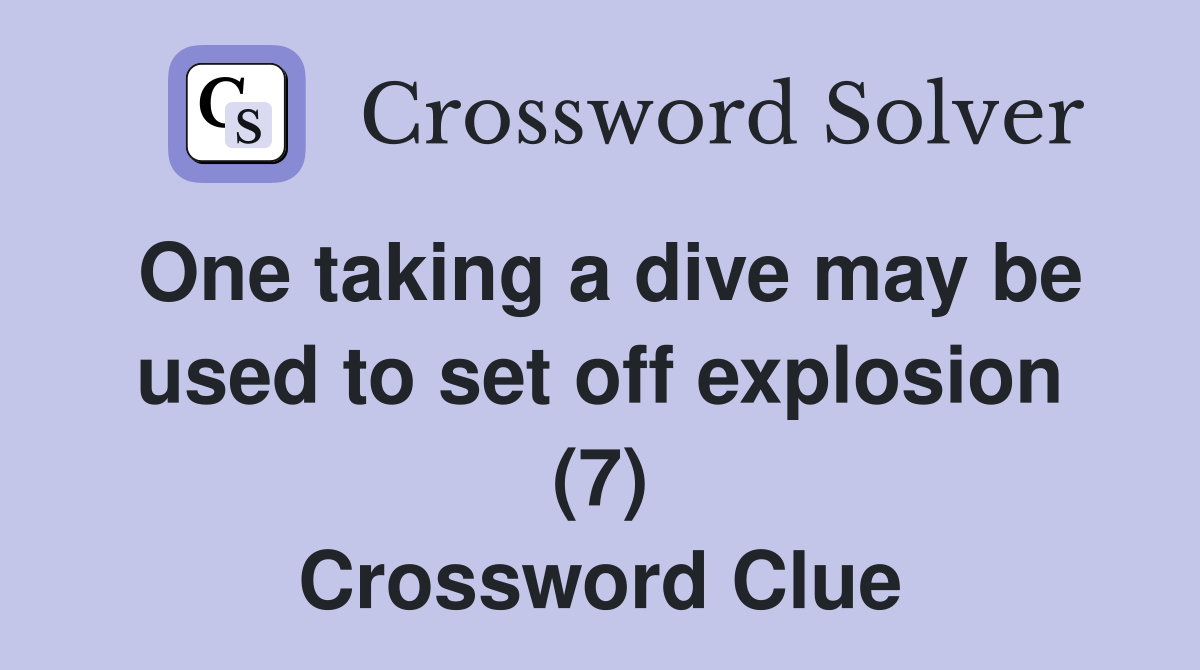 One taking a dive may be used to set off explosion (7) Crossword Clue