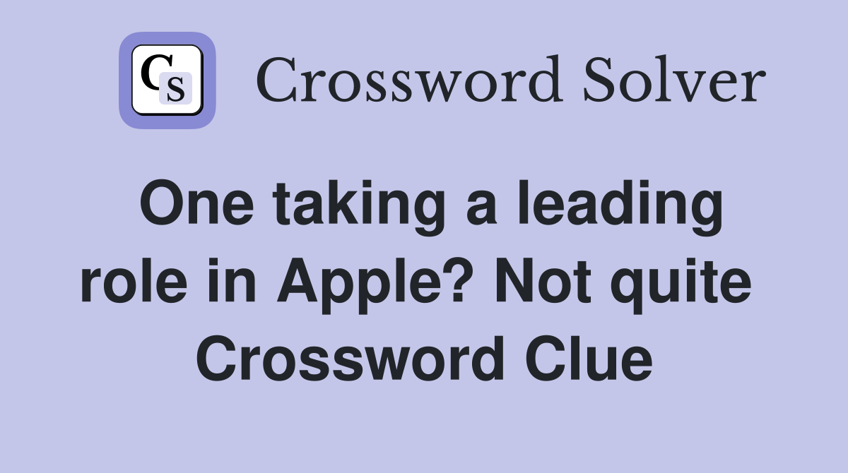 One taking a leading role in Apple? Not quite  Crossword Clue