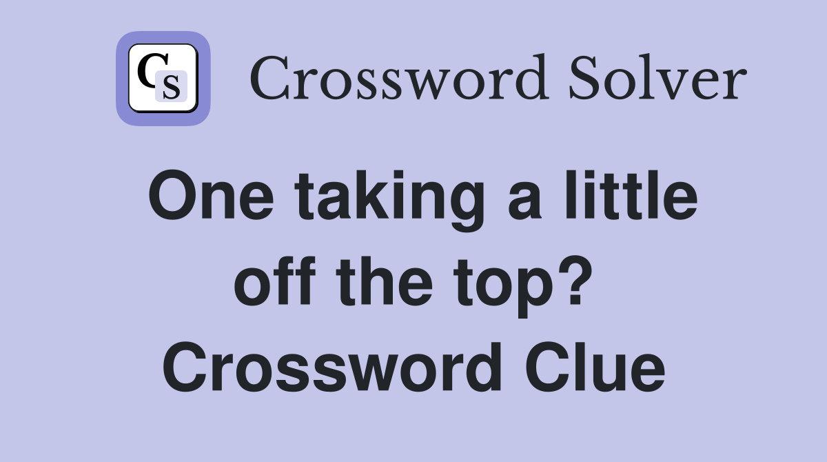 One taking a little off the top? Crossword Clue