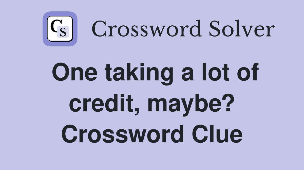 One taking a lot of credit, maybe? Crossword Clue