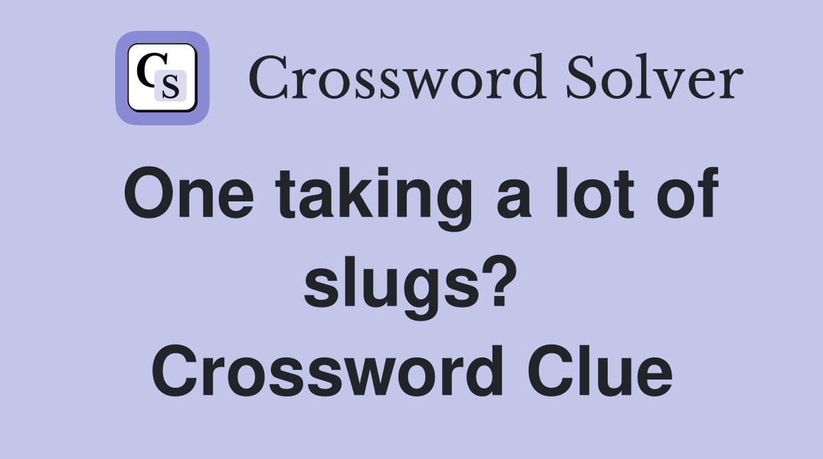 One taking a lot of slugs? Crossword Clue