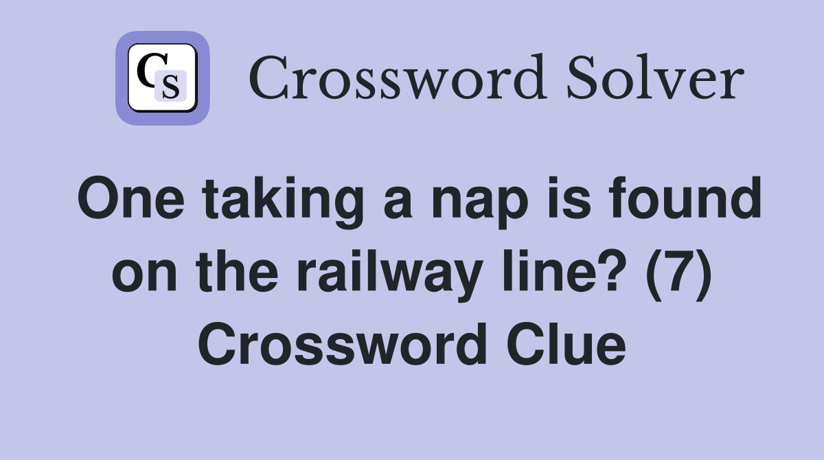 One taking a nap is found on the railway line? (7) Crossword Clue