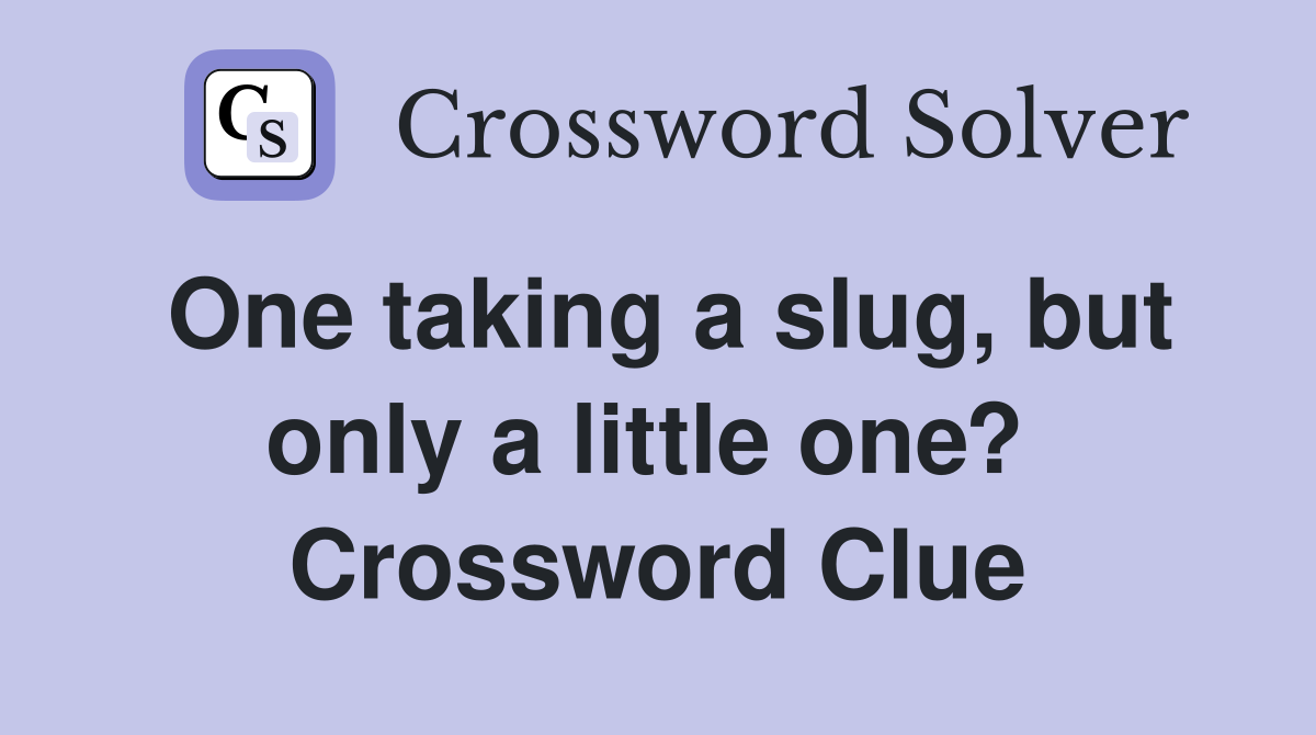 One taking a slug, but only a little one?  Crossword Clue