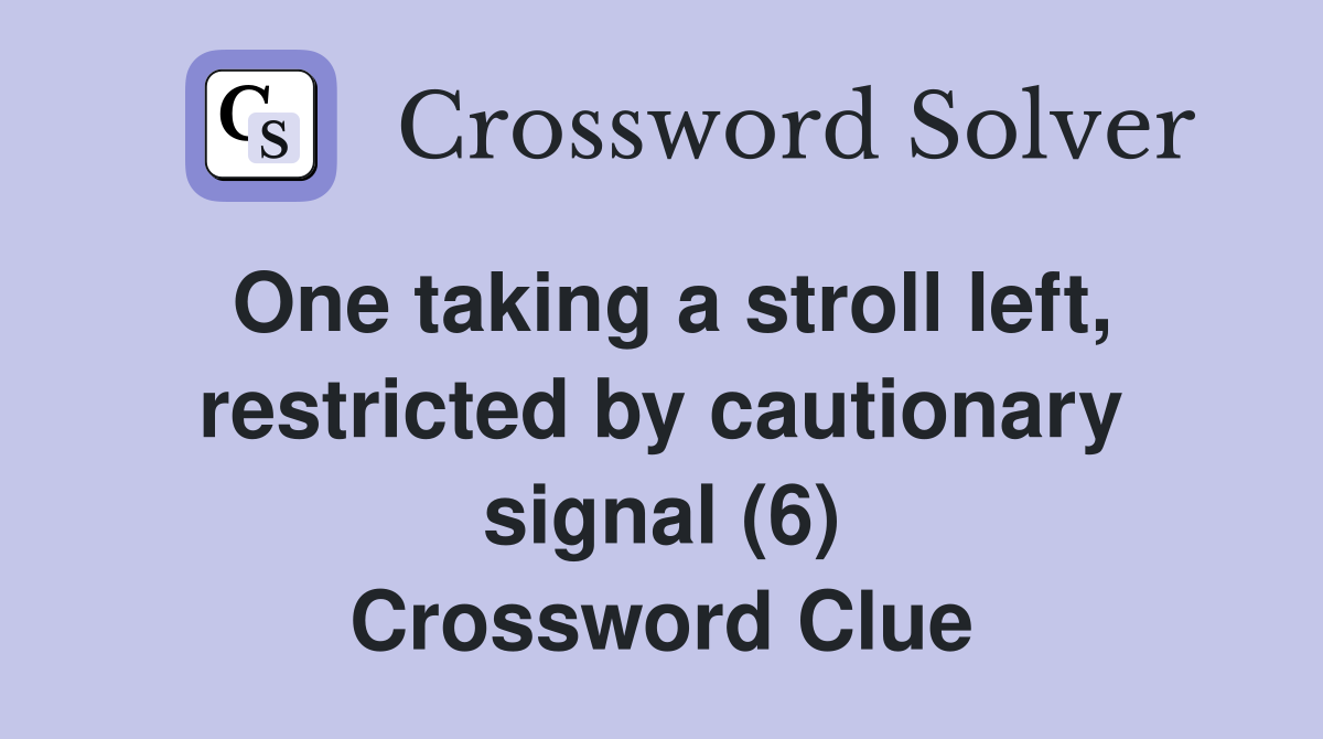 One taking a stroll left, restricted by cautionary signal (6) Crossword Clue