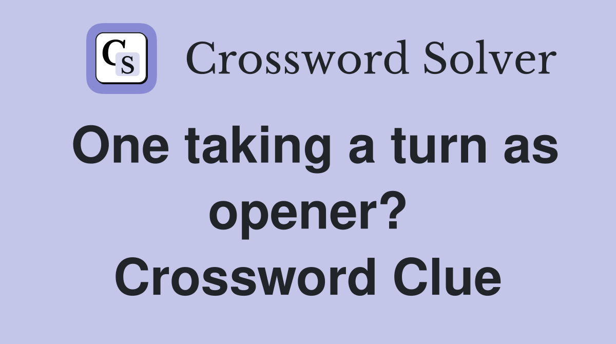 One taking a turn as opener? Crossword Clue