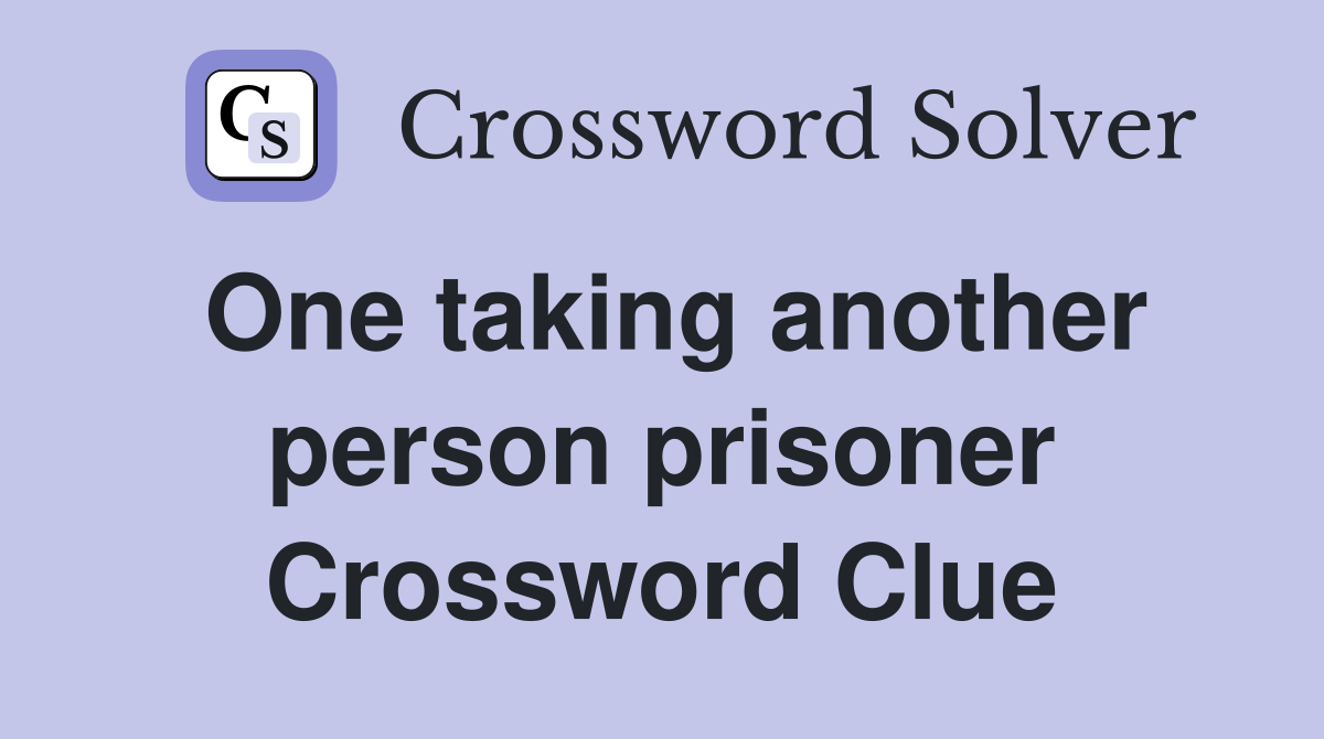 One taking another person prisoner Crossword Clue