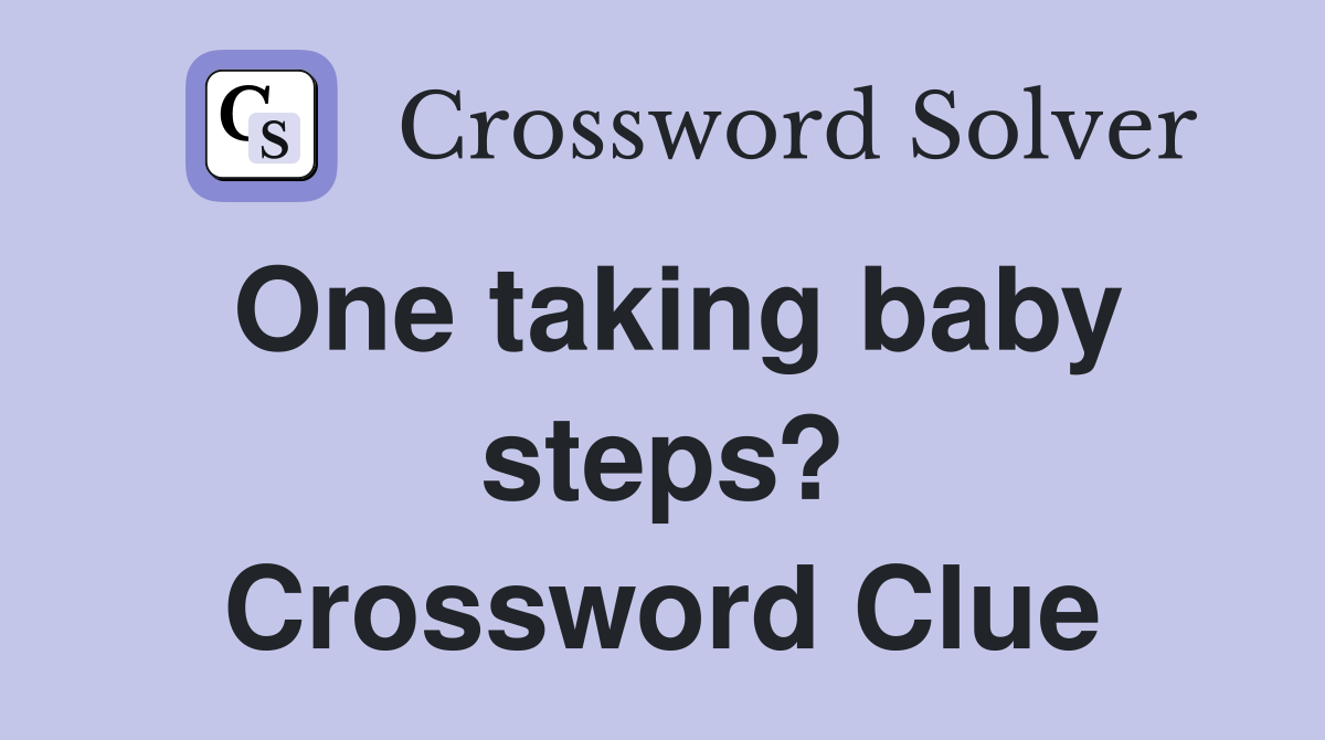 One taking baby steps? Crossword Clue