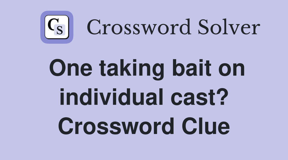 One taking bait on individual cast? Crossword Clue