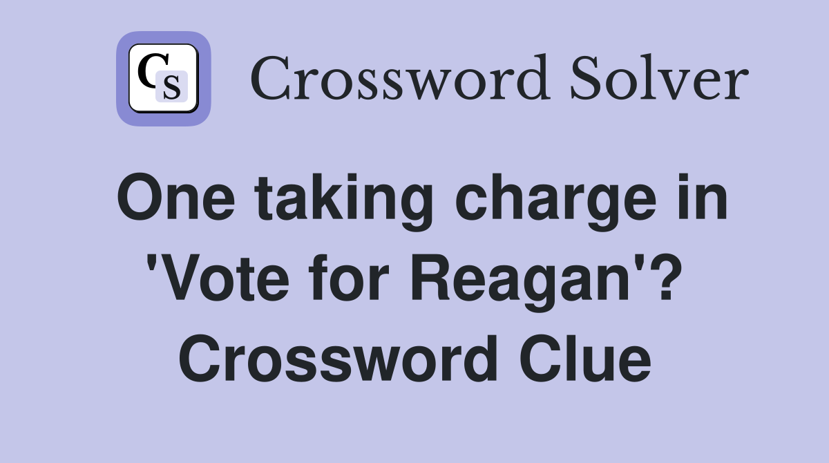 One taking charge in 'Vote for Reagan'? Crossword Clue