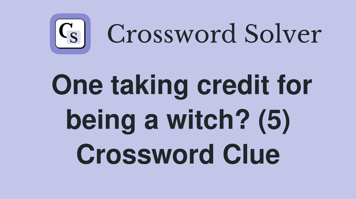 One taking credit for being a witch? (5) Crossword Clue