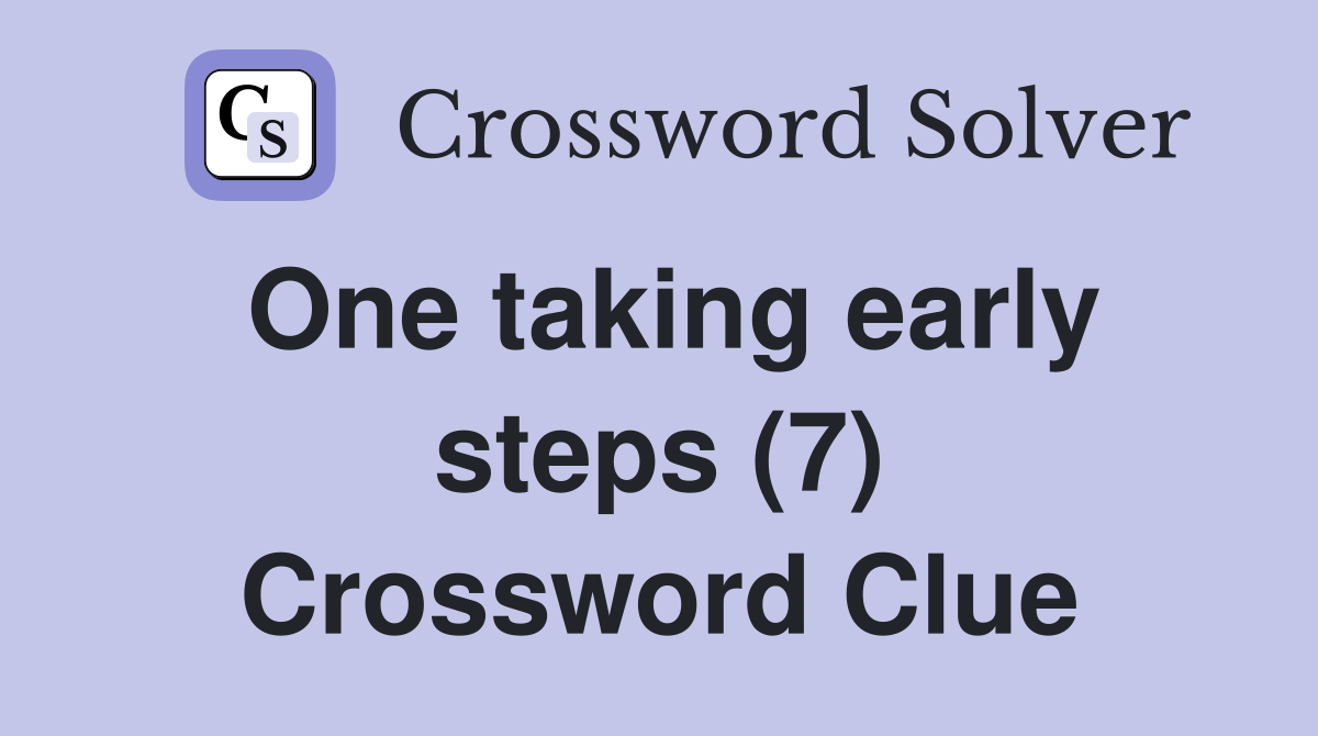 One taking early steps (7) Crossword Clue