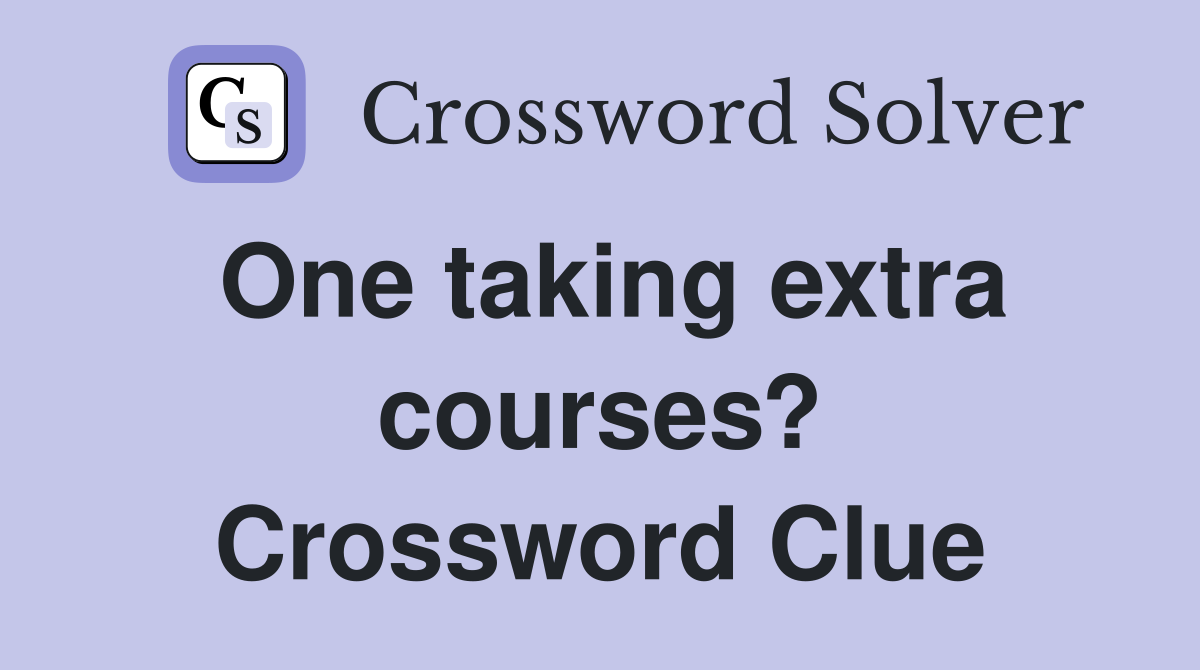 One taking extra courses? Crossword Clue