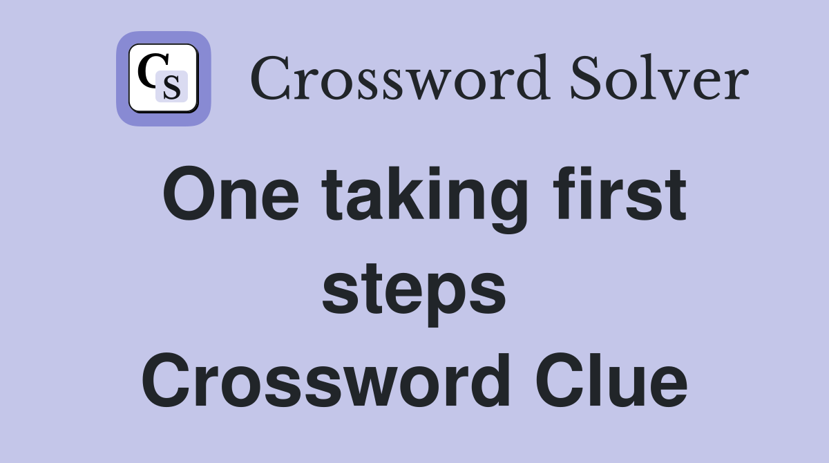 One taking first steps Crossword Clue