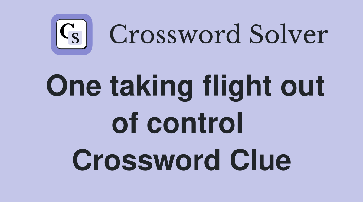 One taking flight out of control  Crossword Clue