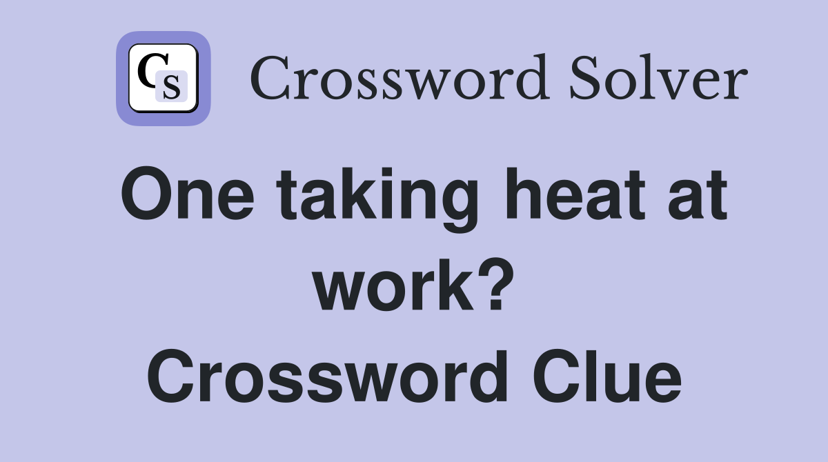One taking heat at work? Crossword Clue
