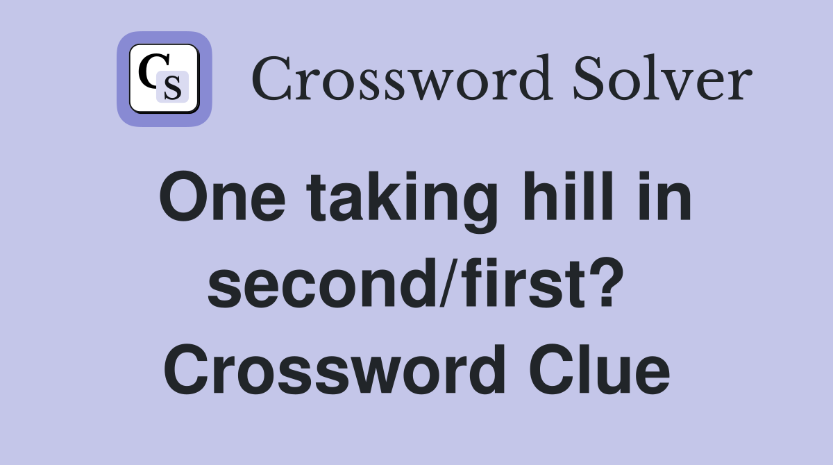 One taking hill in second/first? Crossword Clue