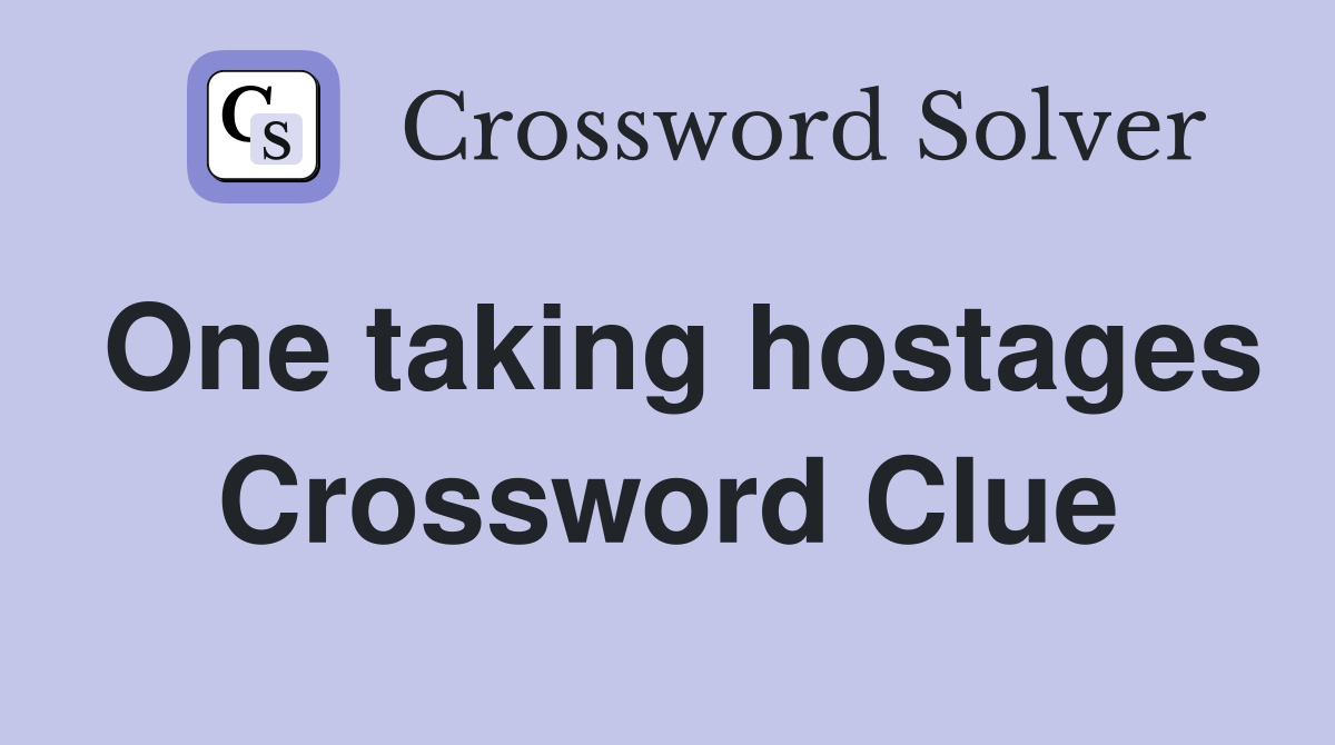 One taking hostages Crossword Clue