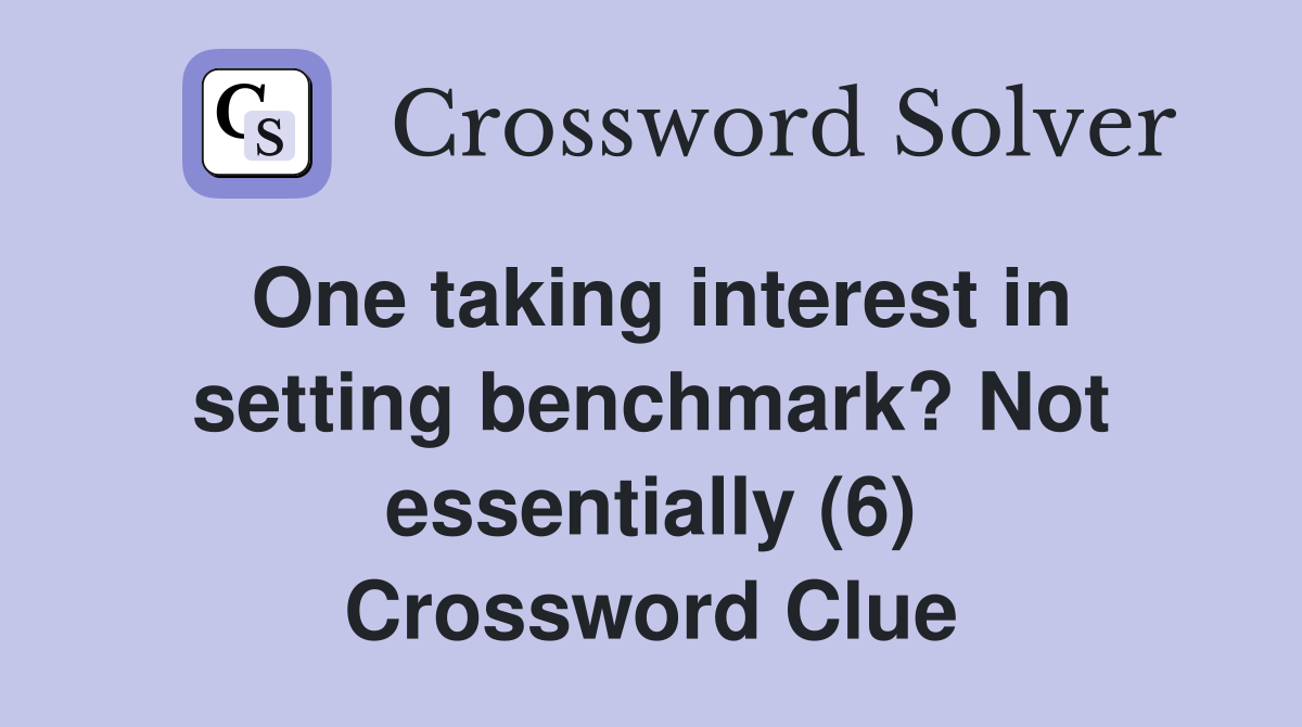 One taking interest in setting benchmark? Not essentially (6) Crossword Clue