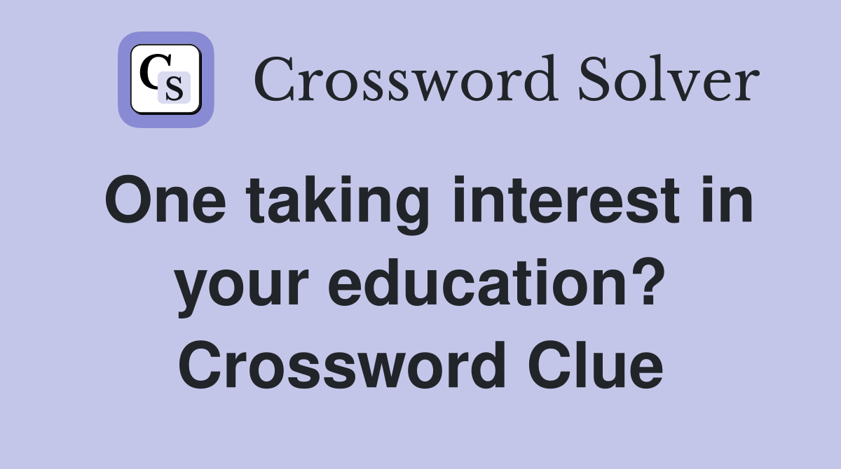One taking interest in your education? Crossword Clue