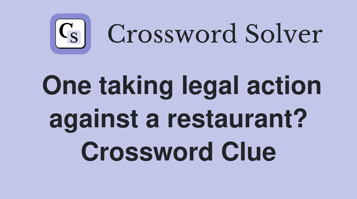 One taking legal action against a restaurant? Crossword Clue