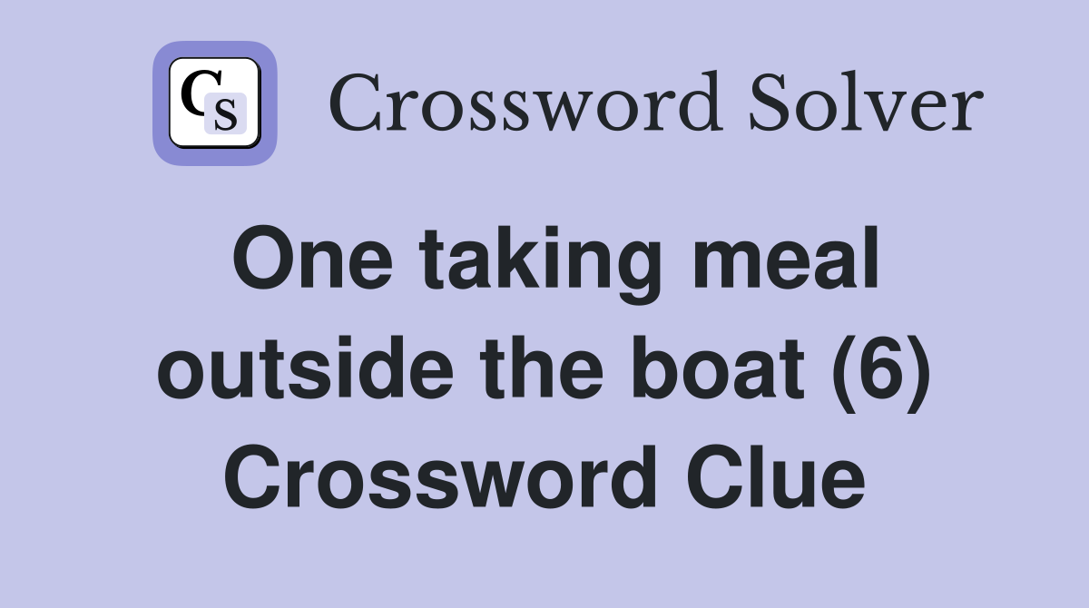 One taking meal outside the boat (6) Crossword Clue