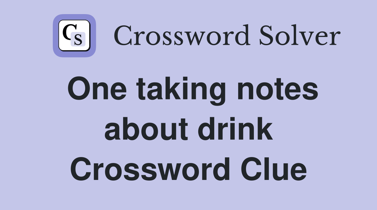 One taking notes about drink Crossword Clue