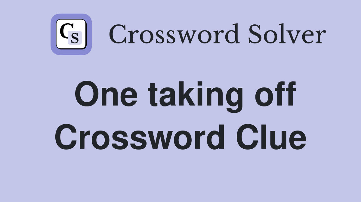 One taking off Crossword Clue