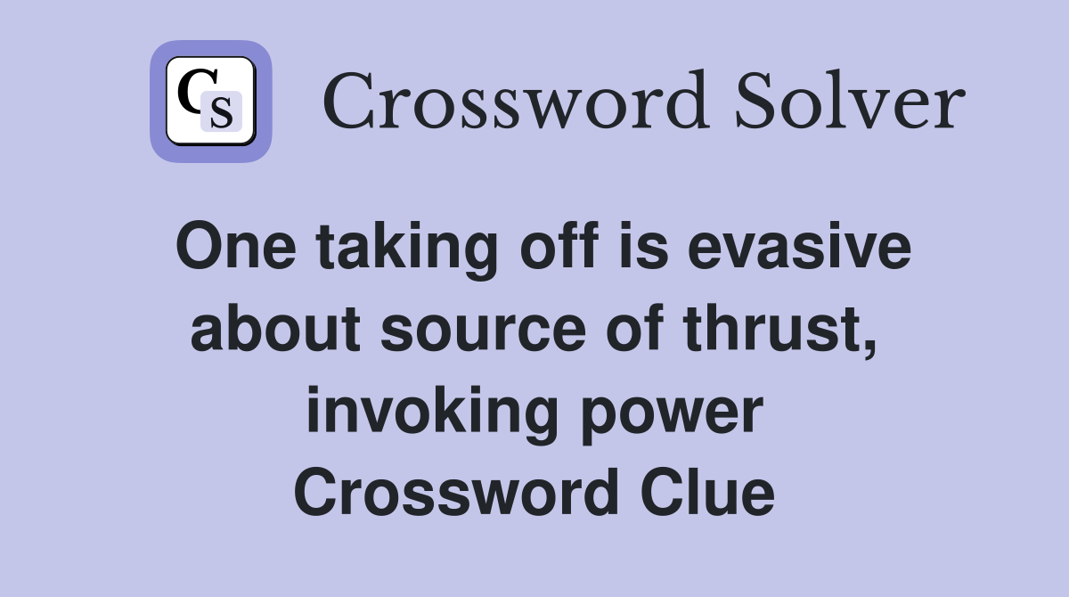 One taking off is evasive about source of thrust, invoking power Crossword Clue