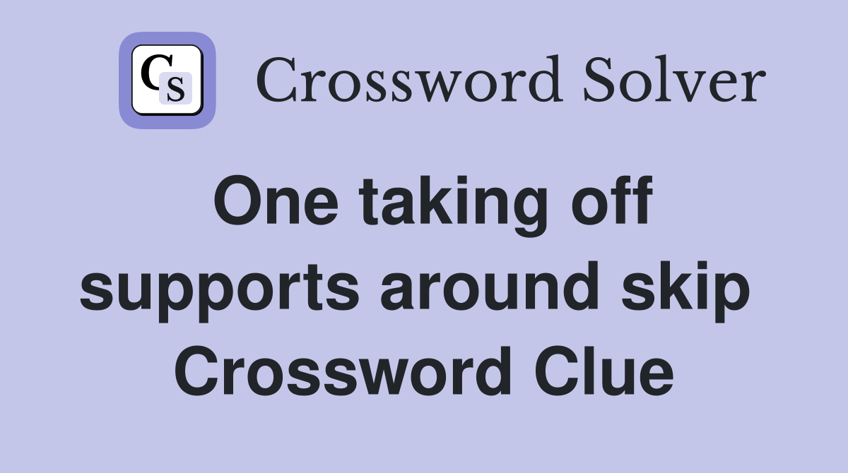 One taking off supports around skip  Crossword Clue