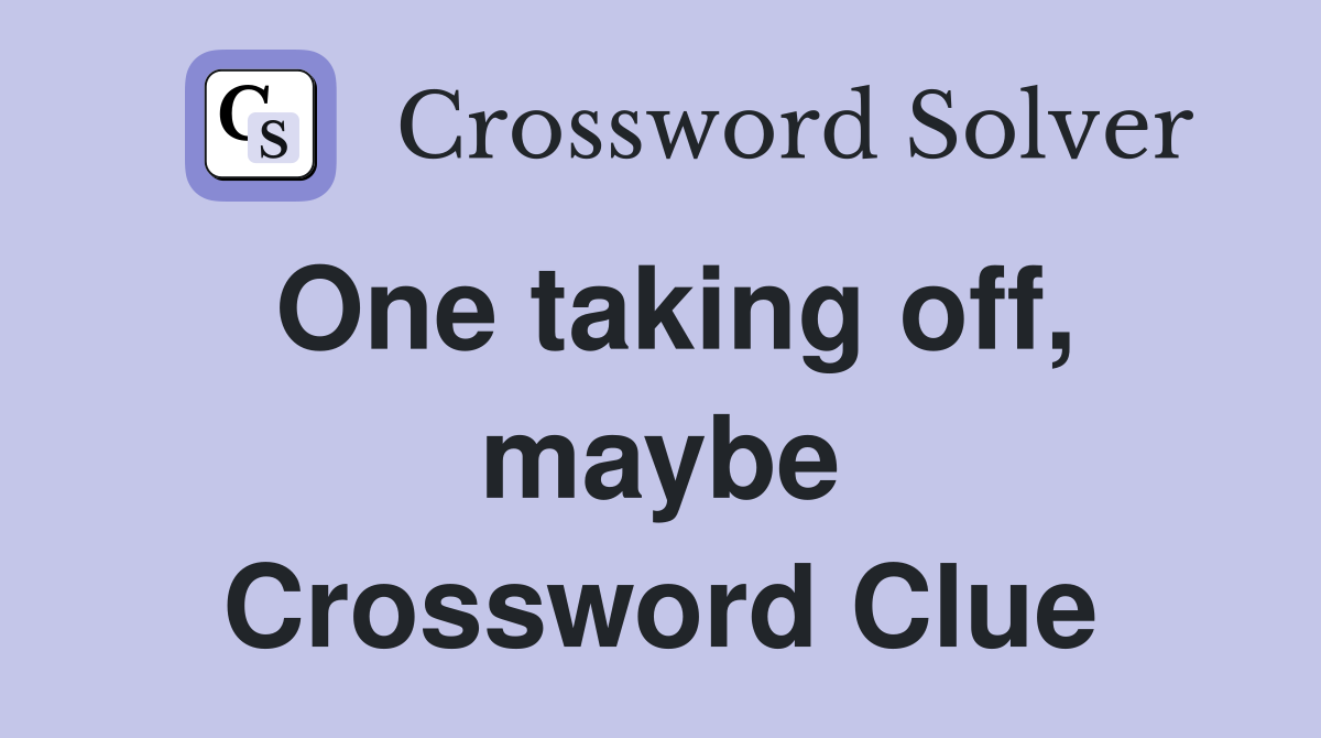 One taking off, maybe Crossword Clue
