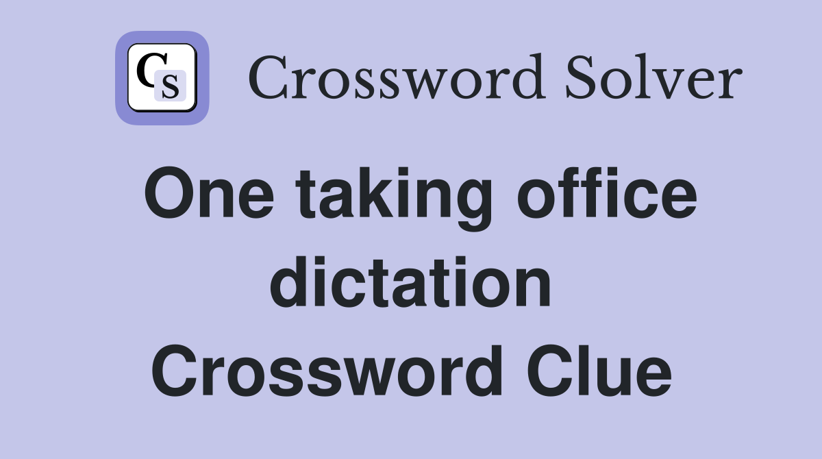 One taking office dictation Crossword Clue
