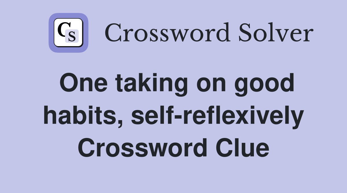One taking on good habits, self-reflexively Crossword Clue