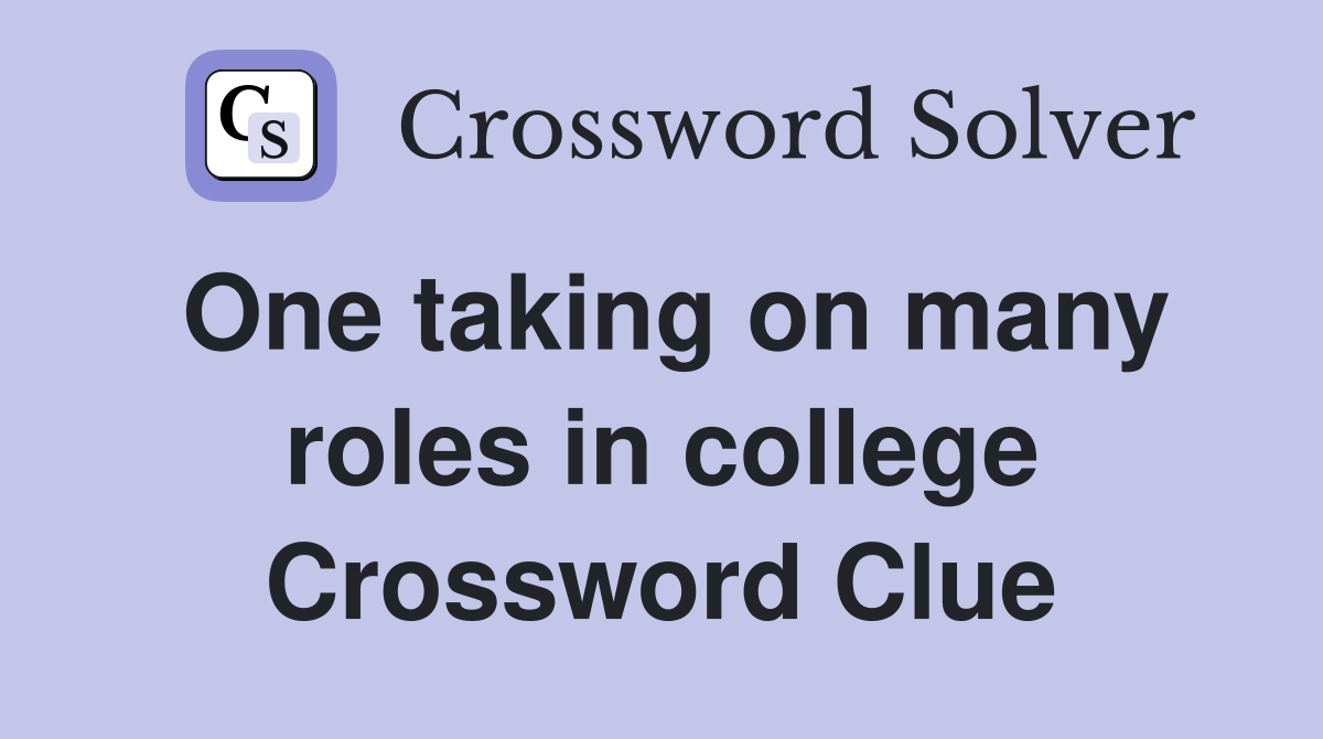 One taking on many roles in college Crossword Clue