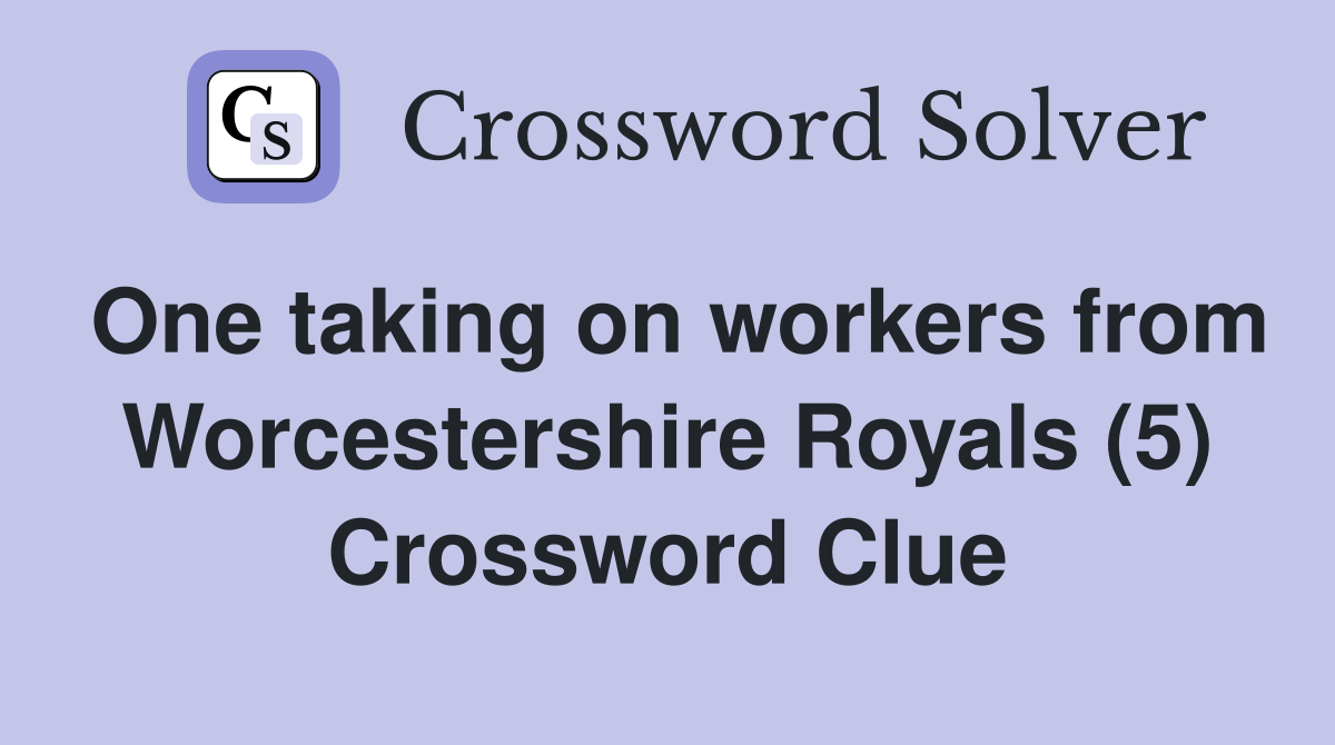 One taking on workers from Worcestershire Royals (5) Crossword Clue