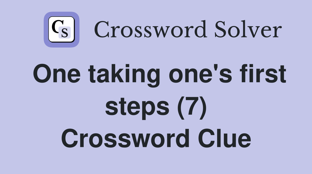 One taking one's first steps (7) Crossword Clue