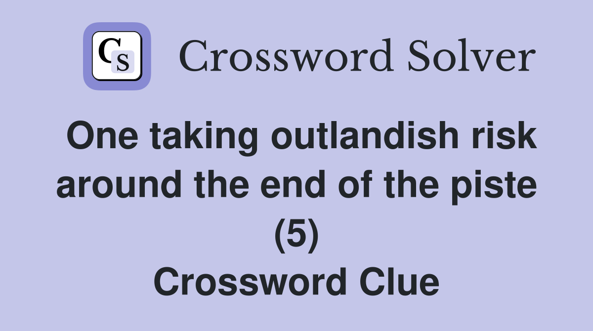 One taking outlandish risk around the end of the piste (5) Crossword Clue