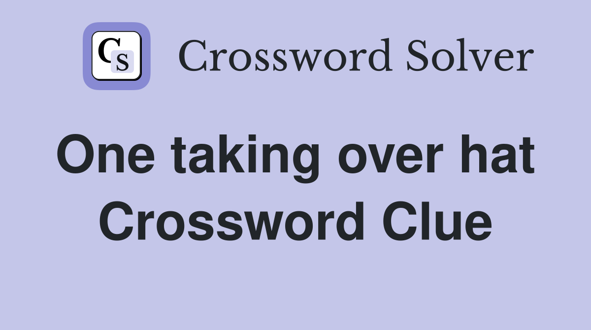 One taking over hat  Crossword Clue