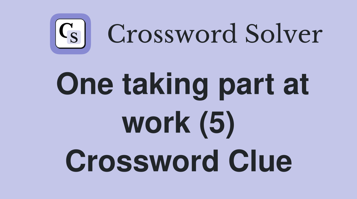 One taking part at work (5) Crossword Clue