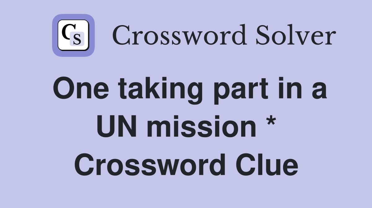 One taking part in a UN mission * Crossword Clue