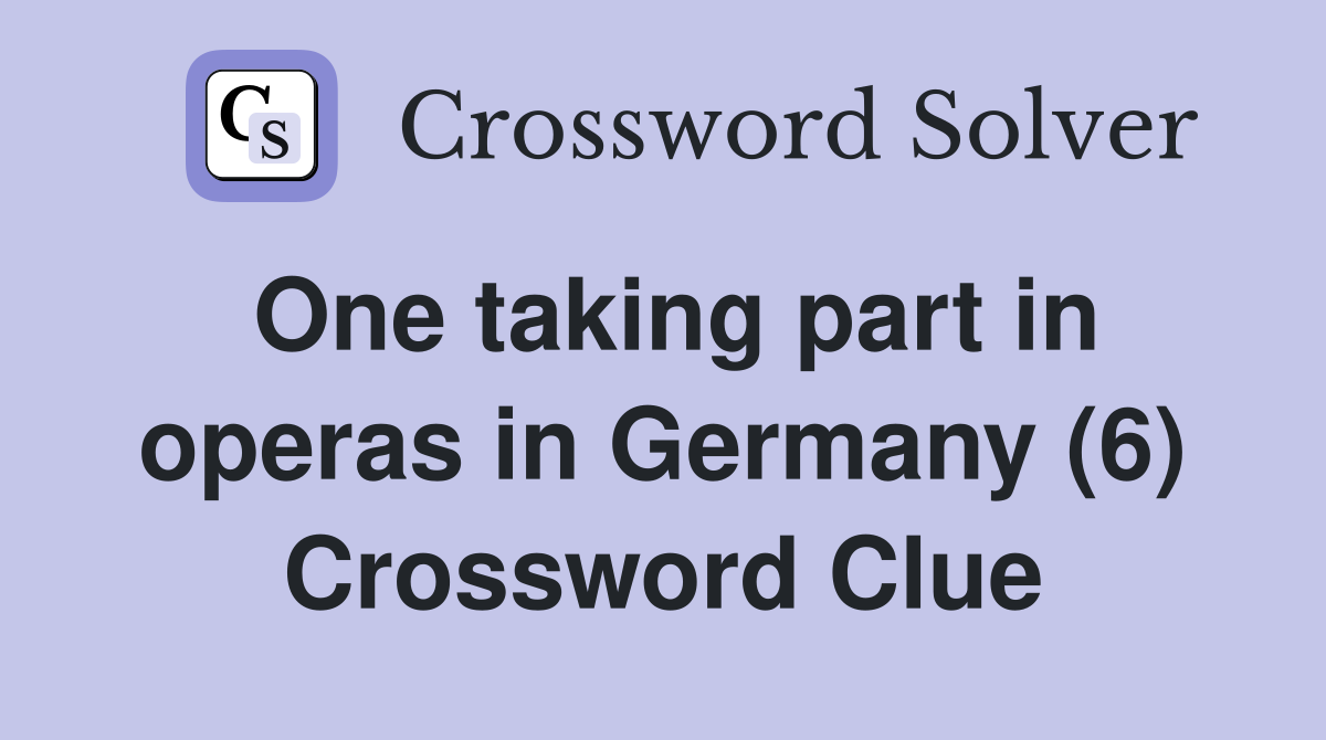 One taking part in operas in Germany (6) Crossword Clue