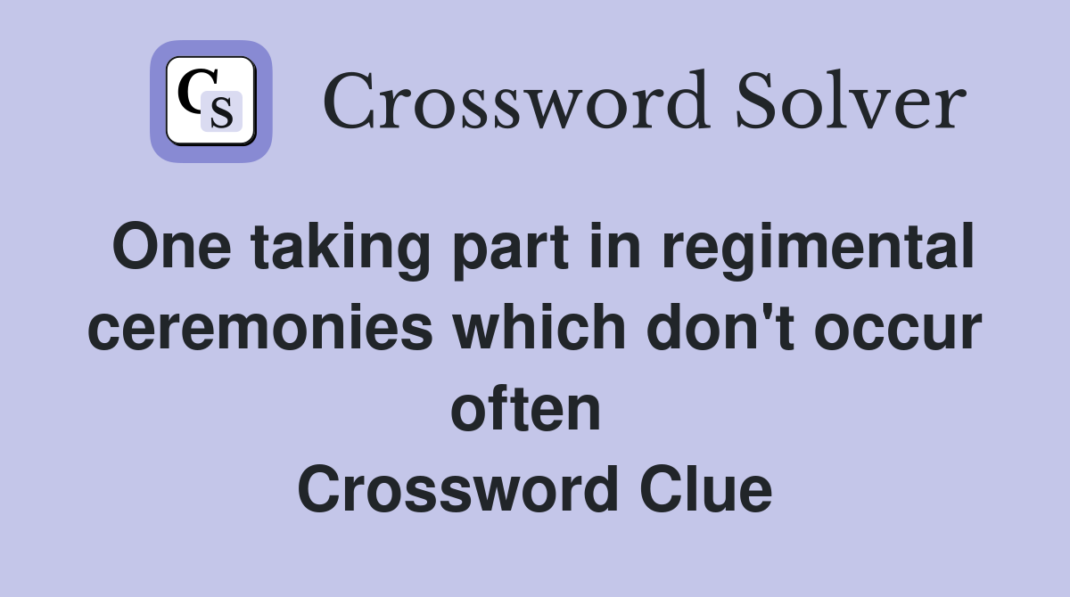 One taking part in regimental ceremonies which don't occur often  Crossword Clue