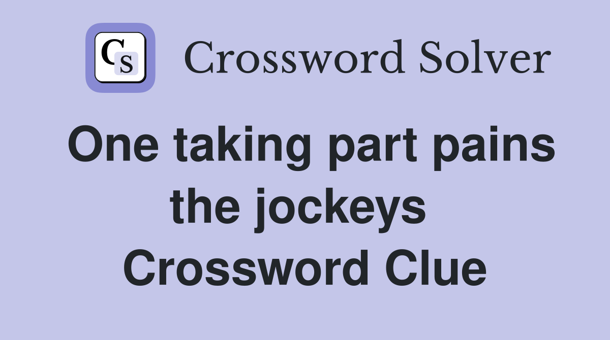 One taking part pains the jockeys  Crossword Clue