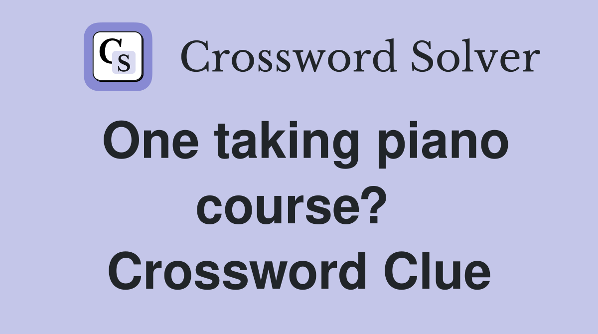 One taking piano course?  Crossword Clue