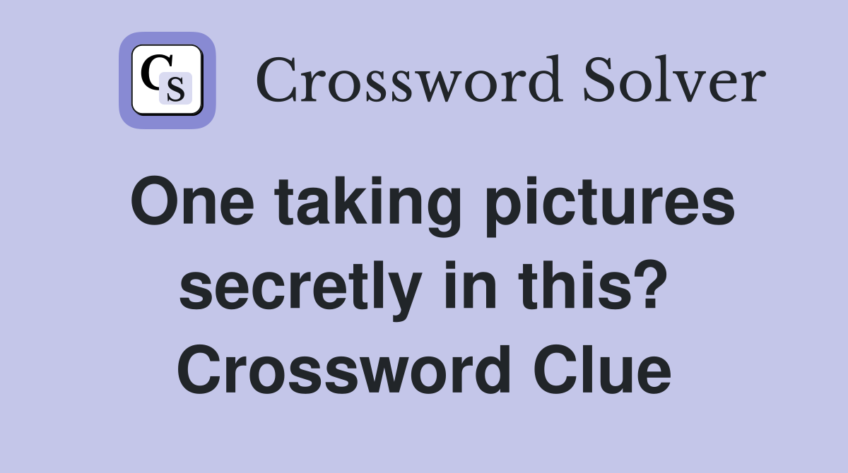 One taking pictures secretly in this? Crossword Clue