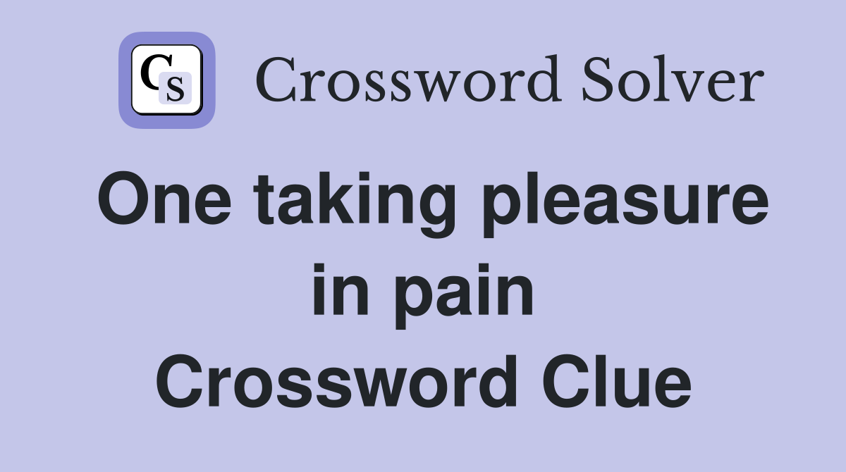 One taking pleasure in pain Crossword Clue